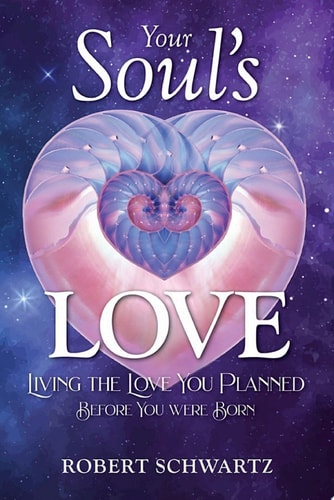Your Soul’s Love Living the Love You Planned Before You Were Born — Robert Schwartz