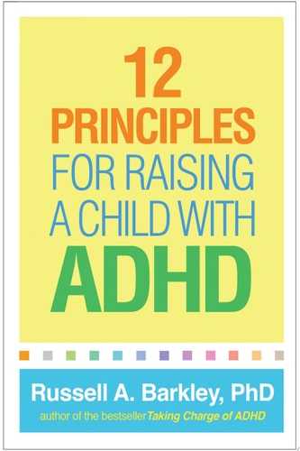 12 Principles for Raising a Child with ADHD — Russell A. Barkley