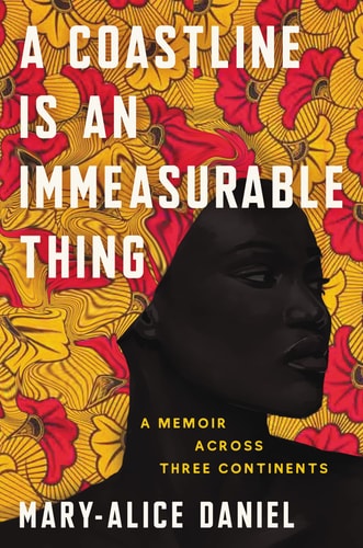 A Coastline is an Immeasurable Thing A Memoir Across Three Continents — Mary-Alice Daniel