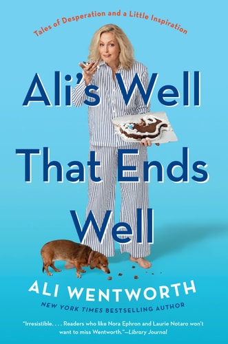 Ali’s Well That Ends Well Tales of Desperation and a Little Inspiration — Ali Wentworth