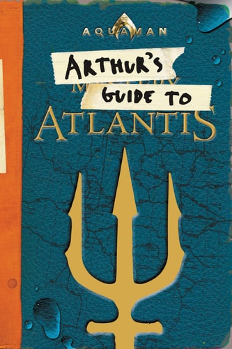 Aquaman: Arthur’s Guide to Atlantis — Alexandra West