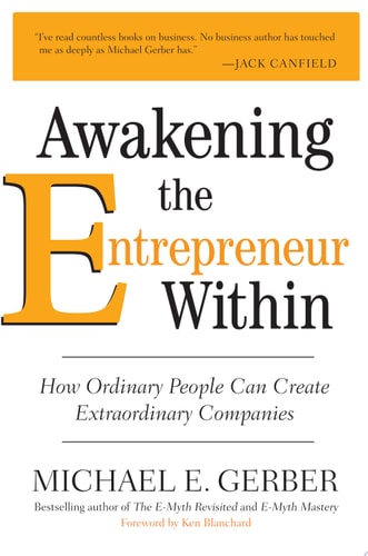 Awakening the Entrepreneur Within How Ordinary People Can Create Extraordinary Companies — Michael E. Gerber