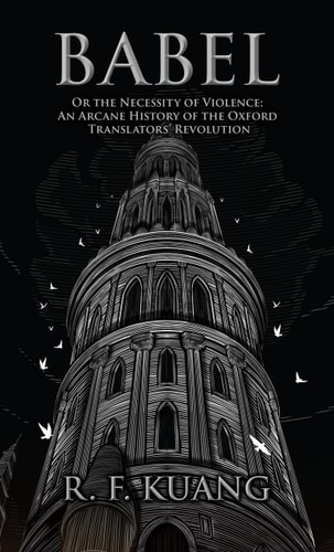 Babel Or the Necessity of Violence: An Arcane History of the Oxford Translators’ Revolution — R F Kuang