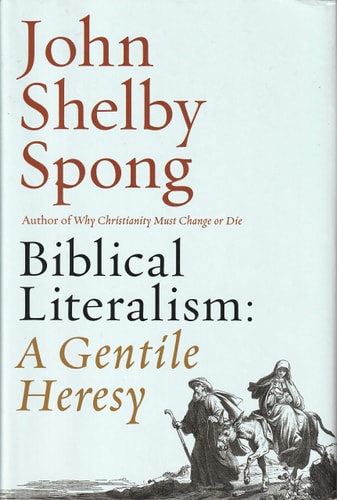 Biblical Literalism: A Gentile Heresy A Journey into a New Christianity Through the Doorway of Matthew’s Gospel — John Shelby Spong