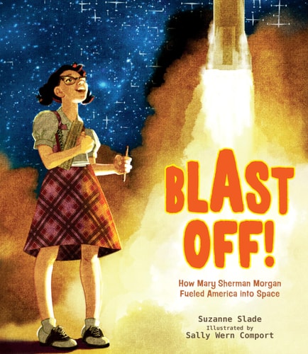 Blast Off! How Mary Sherman Morgan Fueled America into Space — Suzanne Slade