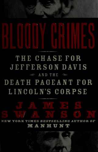 Bloody Crimes The Funeral of Abraham Lincoln and the Chase for Jefferson Davis — James L. Swanson