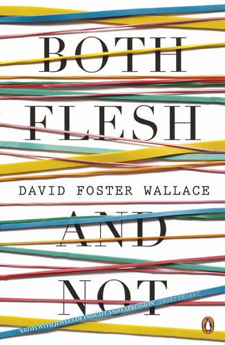 Both Flesh and Not Essays — David Foster Wallace