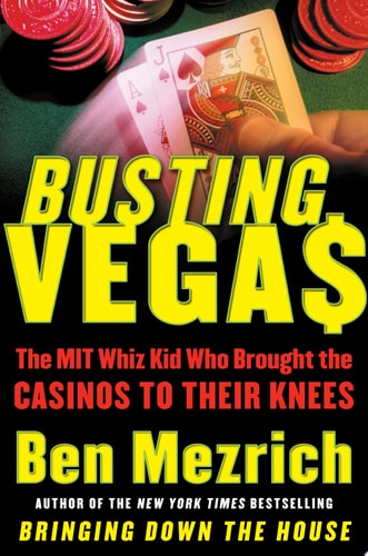 Busting Vegas The MIT Whiz Kid Who Brought the Casinos to Their Knees — Ben Mezrich
