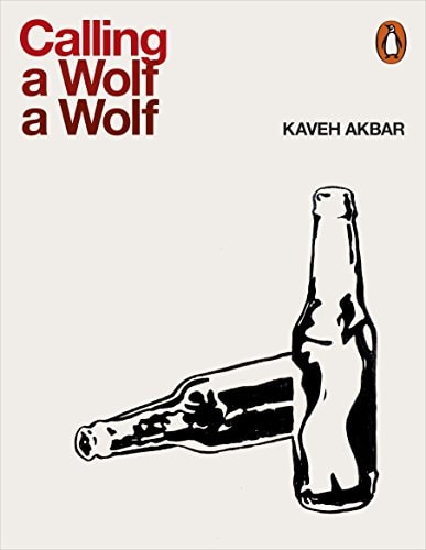 Calling a Wolf a Wolf — Kaveh Akbar