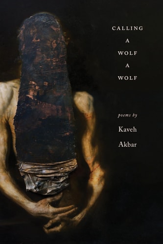 Calling a Wolf a Wolf Poems — Kaveh Akbar