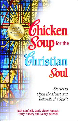 Chicken Soup for the Christian Soul Stories to Open the Heart and Rekindle the Spirit — Jack Canfield