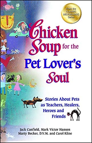 Chicken Soup for the Pet Lover’s Soul Stories About Pets as Teachers, Healers, Heroes and Friends — Jack Canfield