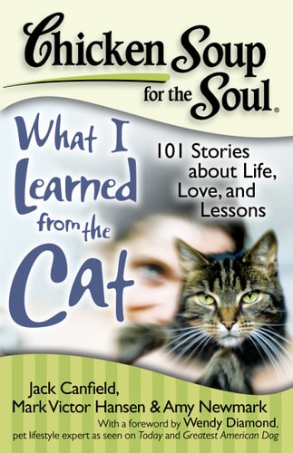 Chicken Soup for the Soul: What I Learned from the Cat 101 Stories about Life, Love, and Lessons — Jack Canfield