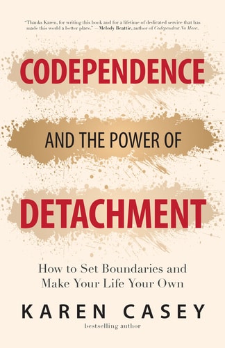 Codependence and the Power of Detachment How to Set Boundaries and Make Your Life Your Own — Karen Casey
