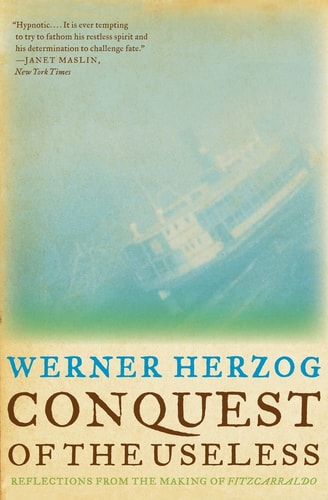 Conquest of the Useless Reflections from the Making of Fitzcarraldo — Werner Herzog