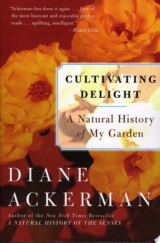 Cultivating Delight A Natural History of My Garden — Diane Ackerman