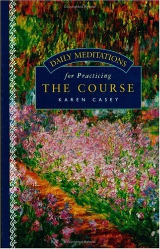 Daily Meditations for Practicing the Course — Karen Casey