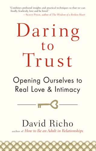 Daring to Trust Opening Ourselves to Real Love and Intimacy — David Richo
