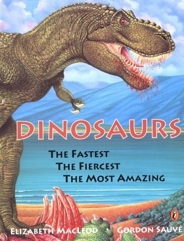 Dinosaurs The Fastest, the Fiercest, the Most Amazing — Elizabeth MacLeod