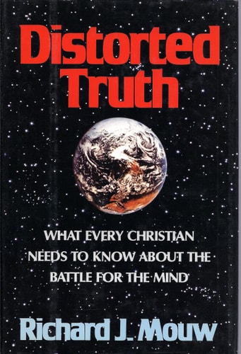 Distorted Truth What Every Christian Needs to Know about the Battle for the Mind — Richard J. Mouw