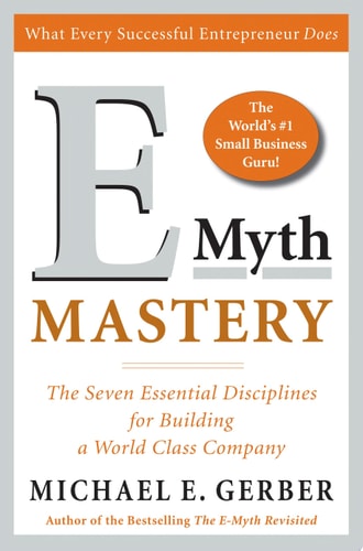 E-Myth Mastery The Seven Essential Disciplines for Building a World Class Company — Michael E. Gerber