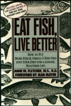 Eat Fish, Live Better How to Put More Fish and Omega-3 Fish Oils Into Your Diet for a Longer Healthier Life — Anne M. Fletcher