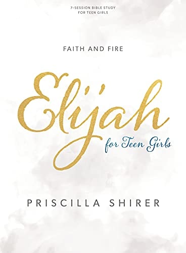 Elijah – Teen Girls’ Bible Study Book Faith and Fire — Priscilla Shirer
