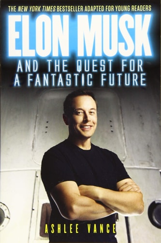 Elon Musk and the Quest for a Fantastic Future Young Reader’s Edition — Ashlee Vance