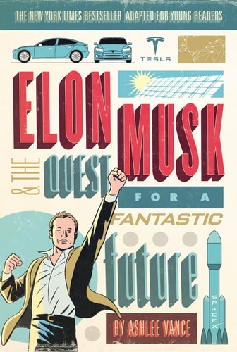 Elon Musk and the Quest for a Fantastic Future Young Readers’ Edition — Ashlee Vance