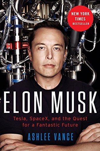 Elon Musk Tesla, SpaceX, and the Quest for a Fantastic Future — Ashlee Vance