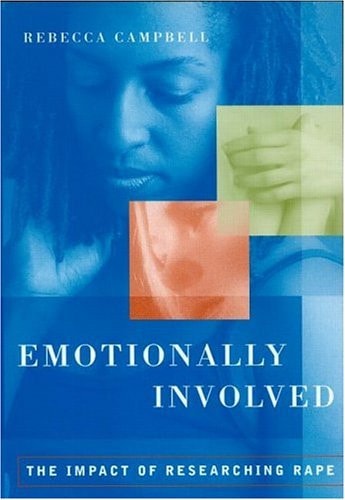 Emotionally Involved The Impact of Researching Rape — Rebecca Campbell
