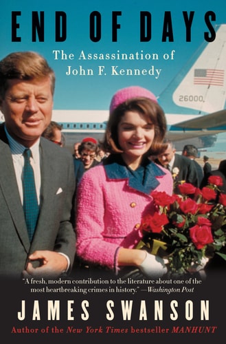 End of Days The Assassination of John F. Kennedy — James L. Swanson