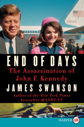 End of Days The Assassination of John F. Kennedy — James L. Swanson