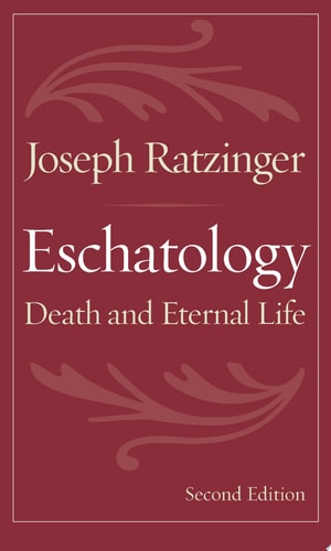 Eschatology Death and the Eternal Life (Second Edition) — Pope Benedict XVI