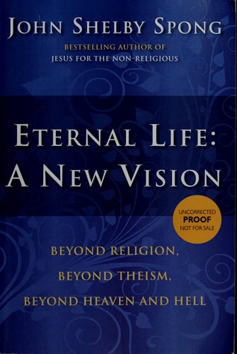 Eternal Life: A New Vision Beyond Religion, Beyond Theism, Beyond Heaven and Hell — John Shelby Spong