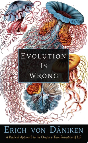 Evolution Is Wrong A Radical Approach to the Origin and Transformation of Life — Erich von Däniken