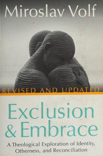 Exclusion and Embrace, Revised and Updated A Theological Exploration of Identity, Otherness, and Reconciliation — Miroslav Volf