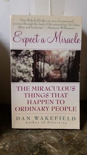 Expect a Miracle The Miraculous Things That Happen to Ordinary People — Dan Wakefield