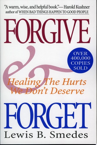 Forgive and Forget Healing the Hurts We Don’t Deserve — Lewis B. Smedes