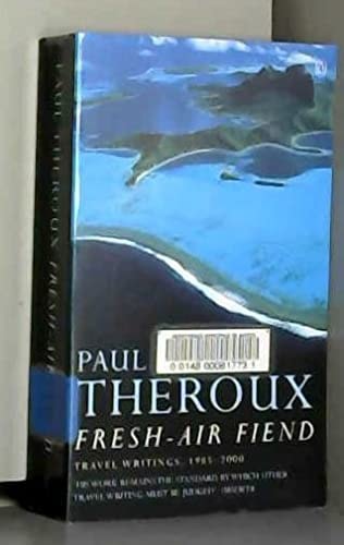 Fresh Air Fiend Travel Writings, 1985-2000 — Paul Theroux