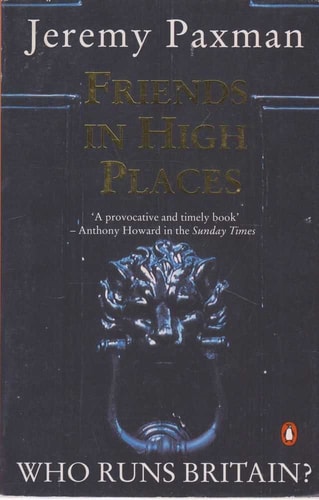 Friends in High Places Who Runs Britain? — Jeremy Paxman