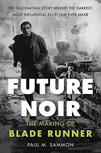 Future Noir Revised & Updated Edition The Making of Blade Runner — Paul M. Sammon