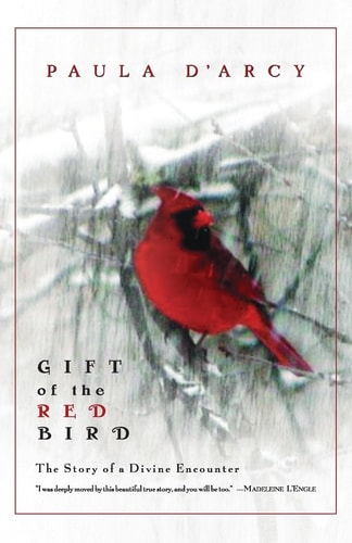 Gift of the Red Bird The Story of a Divine Encounter — Paula D’Arcy
