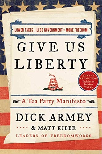 Give Us Liberty: A Tea Party Manifesto — Dick Armey