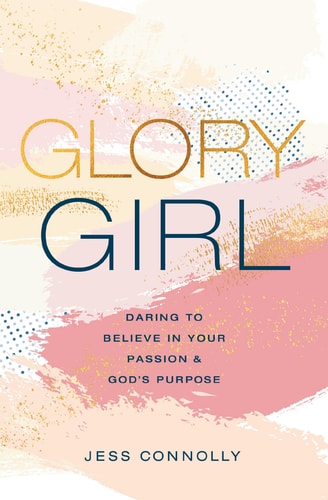 Glory Girl Daring to Believe in Your Passion and God’s Purpose — Jess Connolly