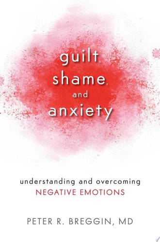 Guilt, Shame, and Anxiety Understanding and Overcoming Negative Emotions — Peter Roger Breggin