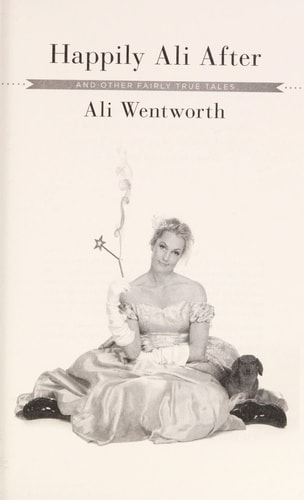 Happily Ali After And Other Fairly True Tales — Ali Wentworth
