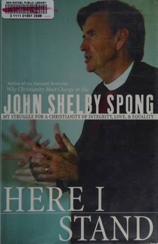 Here I Stand My Struggle for a Christianity of Integrity, Love, and Equality — John Shelby Spong