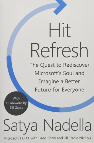Hit Refresh The Quest to Rediscover Microsoft’s Soul and Imagine a Better Future for Everyone — Satya Nadella