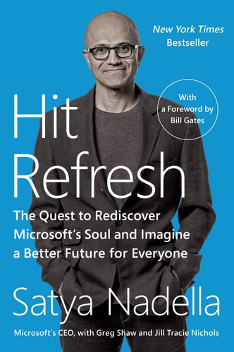 Hit Refresh The Quest to Rediscover Microsoft’s Soul and Imagine a Better Future for Everyone — Satya Nadella